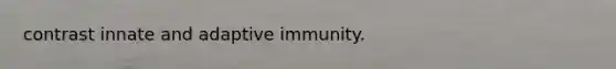 contrast innate and adaptive immunity.