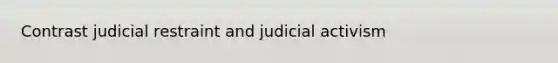 Contrast judicial restraint and judicial activism