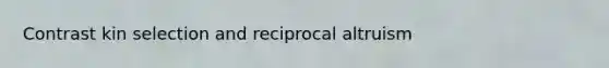 Contrast kin selection and reciprocal altruism