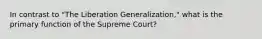 In contrast to "The Liberation Generalization," what is the primary function of the Supreme Court?