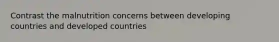 Contrast the malnutrition concerns between developing countries and developed countries