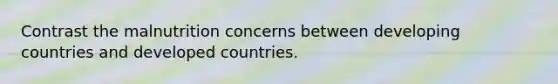 Contrast the malnutrition concerns between developing countries and developed countries.