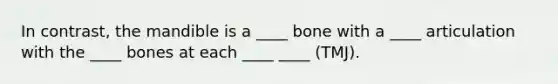 In contrast, the mandible is a ____ bone with a ____ articulation with the ____ bones at each ____ ____ (TMJ).