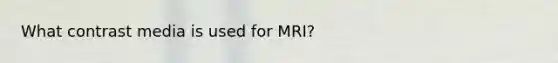 What contrast media is used for MRI?