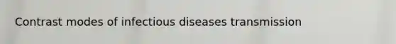 Contrast modes of infectious diseases transmission