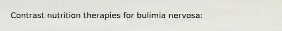 Contrast nutrition therapies for bulimia nervosa: