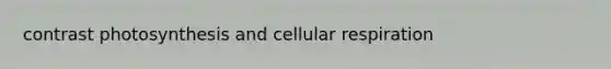 contrast photosynthesis and <a href='https://www.questionai.com/knowledge/k1IqNYBAJw-cellular-respiration' class='anchor-knowledge'>cellular respiration</a>