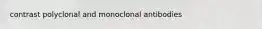 contrast polyclonal and monoclonal antibodies