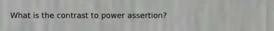 What is the contrast to power assertion?