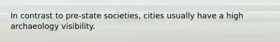 In contrast to pre-state societies, cities usually have a high archaeology visibility.