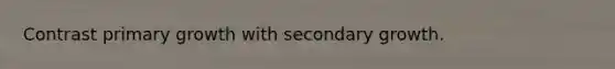 Contrast primary growth with secondary growth.