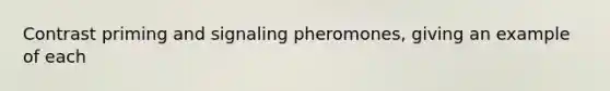 Contrast priming and signaling pheromones, giving an example of each