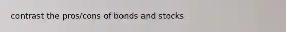 contrast the pros/cons of bonds and stocks