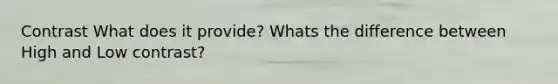 Contrast What does it provide? Whats the difference between High and Low contrast?