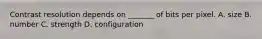 Contrast resolution depends on _______ of bits per pixel. A. size B. number C. strength D. configuration