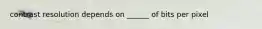 contrast resolution depends on ______ of bits per pixel