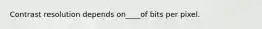 Contrast resolution depends on____of bits per pixel.