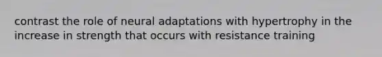 contrast the role of neural adaptations with hypertrophy in the increase in strength that occurs with resistance training