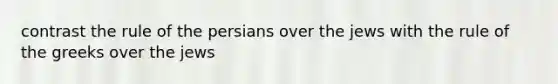 contrast the rule of the persians over the jews with the rule of the greeks over the jews