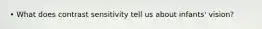 • What does contrast sensitivity tell us about infants' vision?