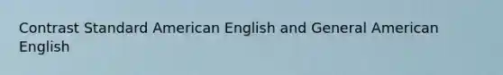 Contrast Standard American English and General American English