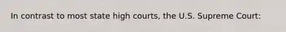 In contrast to most state high courts, the U.S. Supreme Court: