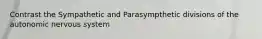 Contrast the Sympathetic and Parasympthetic divisions of the autonomic nervous system