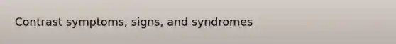 Contrast symptoms, signs, and syndromes