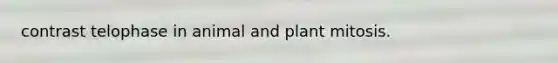 contrast telophase in animal and plant mitosis.