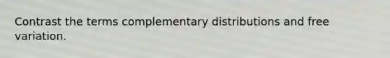 Contrast the terms complementary distributions and free variation.