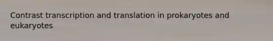 Contrast <a href='https://www.questionai.com/knowledge/kWsjwWywkN-transcription-and-translation' class='anchor-knowledge'>transcription and translation</a> in prokaryotes and eukaryotes