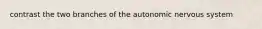 contrast the two branches of the autonomic nervous system
