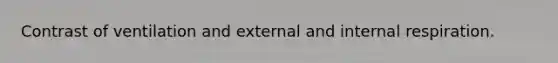 Contrast of ventilation and external and internal respiration.