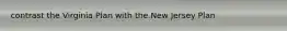 contrast the Virginia Plan with the New Jersey Plan