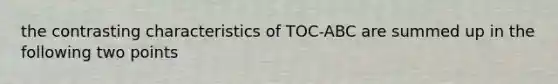 the contrasting characteristics of TOC-ABC are summed up in the following two points