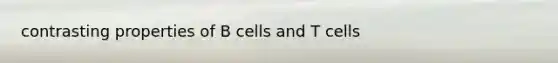 contrasting properties of B cells and T cells