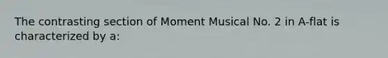 The contrasting section of Moment Musical No. 2 in A-flat is characterized by a: