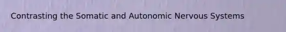 Contrasting the Somatic and Autonomic <a href='https://www.questionai.com/knowledge/kThdVqrsqy-nervous-system' class='anchor-knowledge'>nervous system</a>s