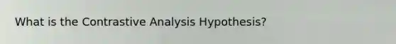 What is the Contrastive Analysis Hypothesis?