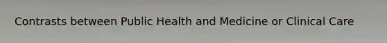 Contrasts between Public Health and Medicine or Clinical Care