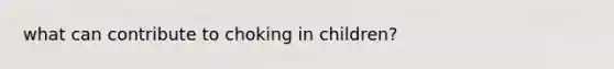 what can contribute to choking in children?