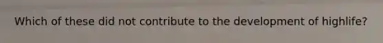 Which of these did not contribute to the development of highlife?