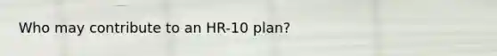 Who may contribute to an HR-10 plan?