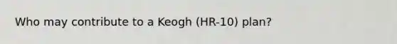 Who may contribute to a Keogh (HR-10) plan?