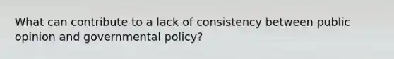 What can contribute to a lack of consistency between public opinion and governmental policy?