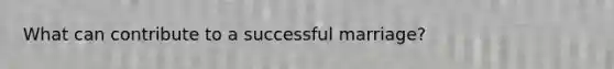 What can contribute to a successful marriage?