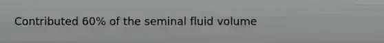 Contributed 60% of the seminal fluid volume