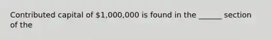 Contributed capital of 1,000,000 is found in the ______ section of the