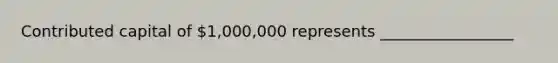 Contributed capital of 1,000,000 represents _________________