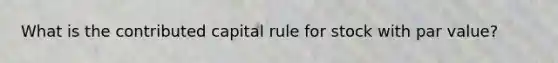 What is the contributed capital rule for stock with par value?